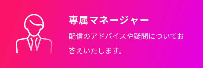 専属マネージャー 配信のアドバイスや疑問についてお答えいたします。