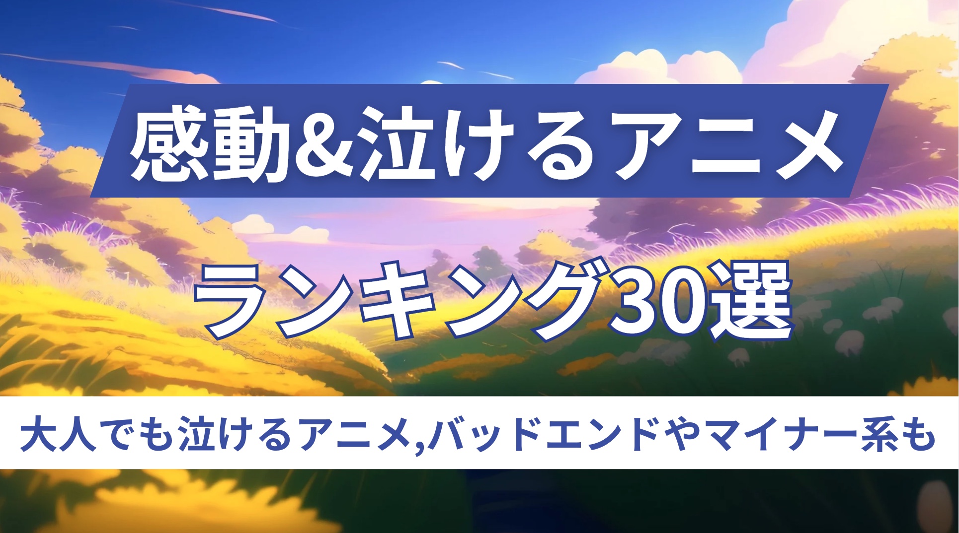 【感動/泣けるアニメランキング】1番泣ける,大人でも泣けるおすすめは?アニメ映画やマイナー系,バッドエンド作品も紹介|2025年最新