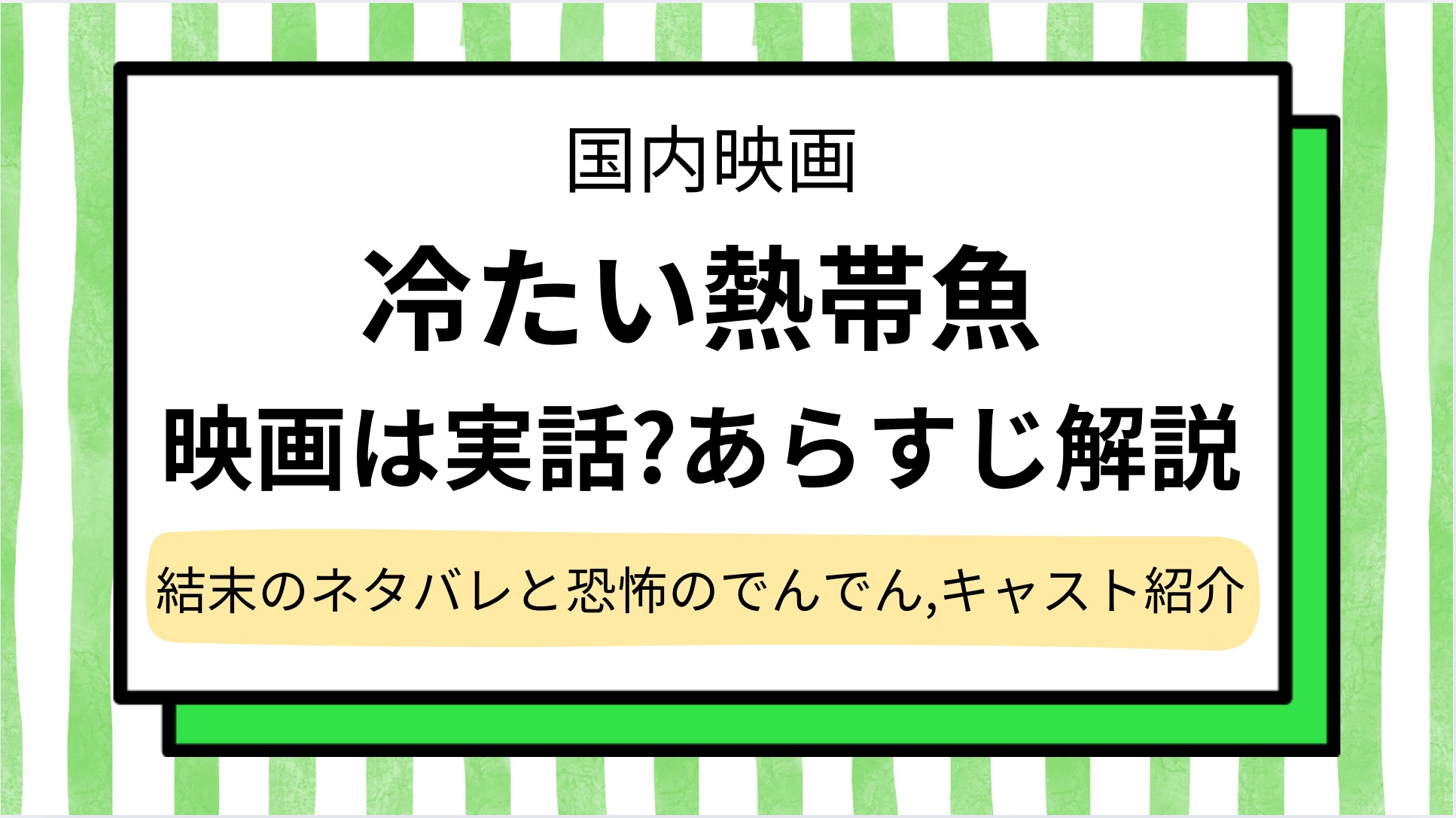 【冷たい熱帯魚】映画は実話?元ネタの事件と犯人,あらすじをネタバレ解説!グロいシーンや怖すぎでんでんなどキャスト情報も